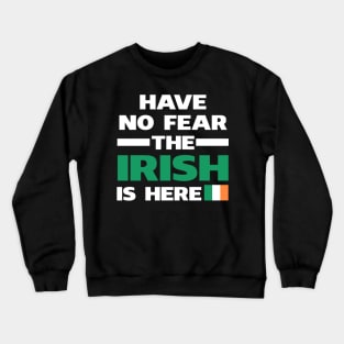 Have No Fear The Irish Is Here Proud Crewneck Sweatshirt